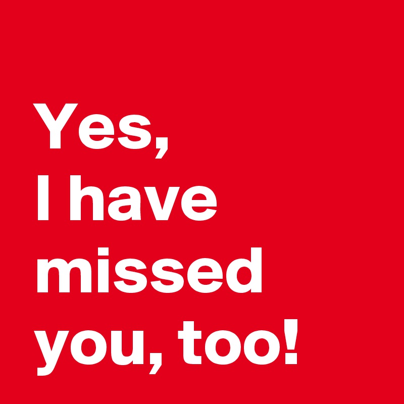 Yes, I have missed you, too! - Post by AndSheCame on Boldomatic