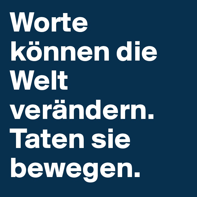 Worte Konnen Die Welt Verandern Taten Sie Bewegen Post By Rosentulpen On Boldomatic