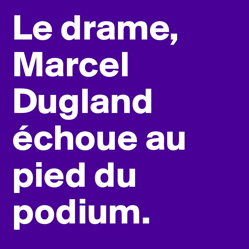 Le drame, Marcel Dugland échoue au pied du podium.