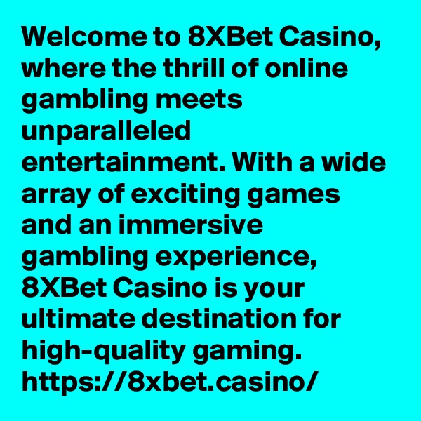 Welcome to 8XBet Casino, where the thrill of online gambling meets unparalleled entertainment. With a wide array of exciting games and an immersive gambling experience, 8XBet Casino is your ultimate destination for high-quality gaming. https://8xbet.casino/	