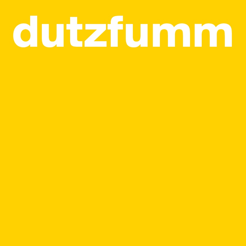 dutzfumm


