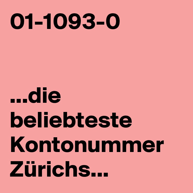 01-1093-0


...die beliebteste Kontonummer Zürichs...