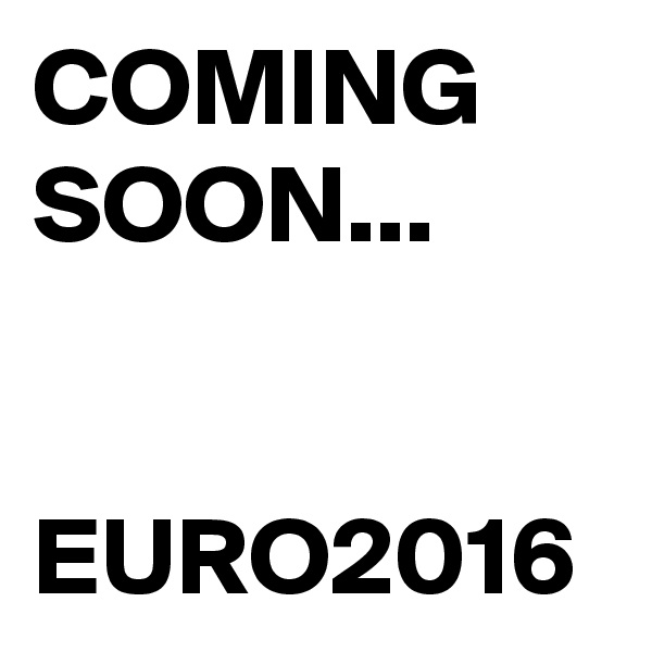 COMING SOON...


EURO2016