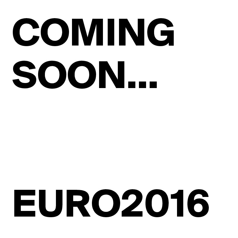 COMING SOON...


EURO2016