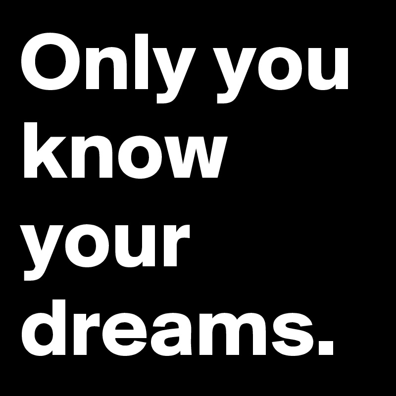 only-you-know-your-dreams-post-by-randilee3-on-boldomatic