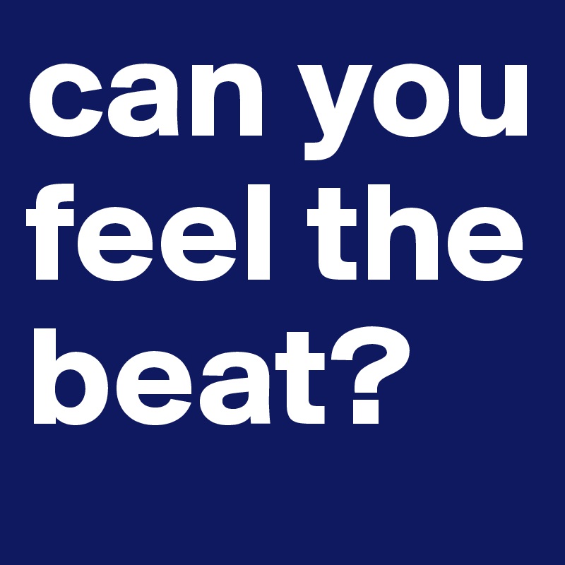 can you feel the beat?