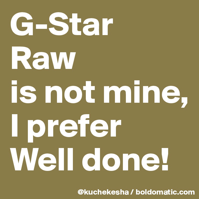 G-Star 
Raw 
is not mine,
I prefer 
Well done!