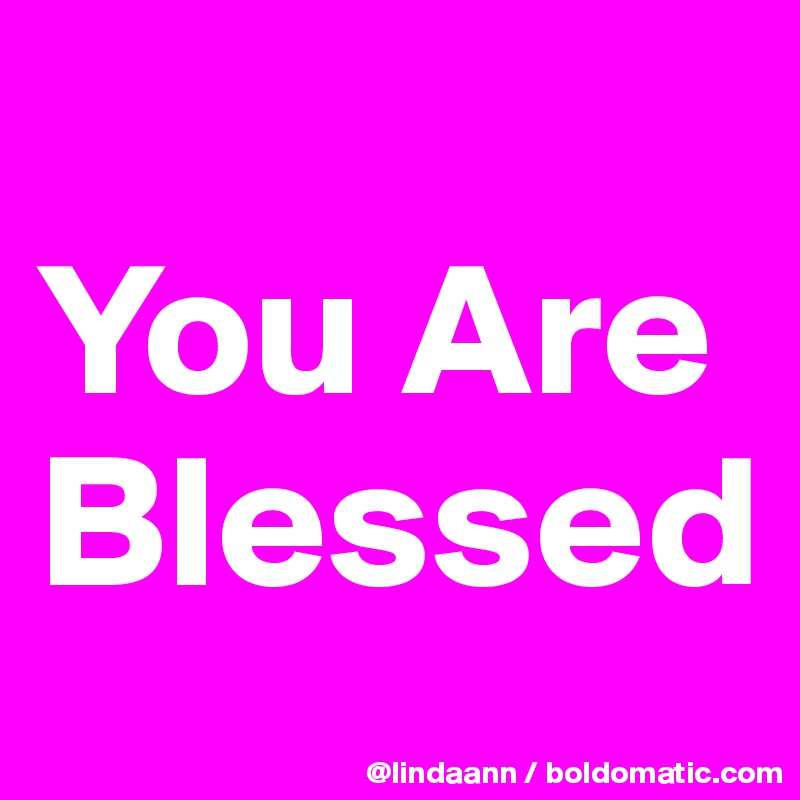 
You Are Blessed