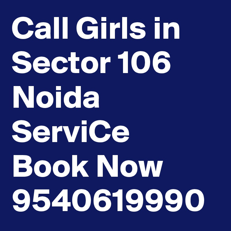 Call Girls in Sector 106 Noida ServiCe Book Now 9540619990