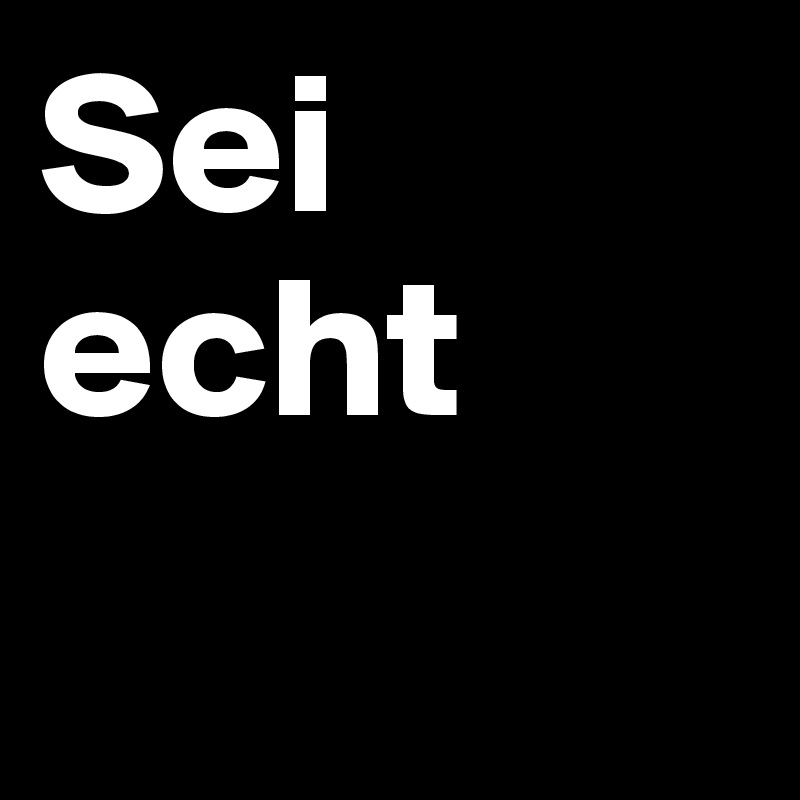Sei echt
