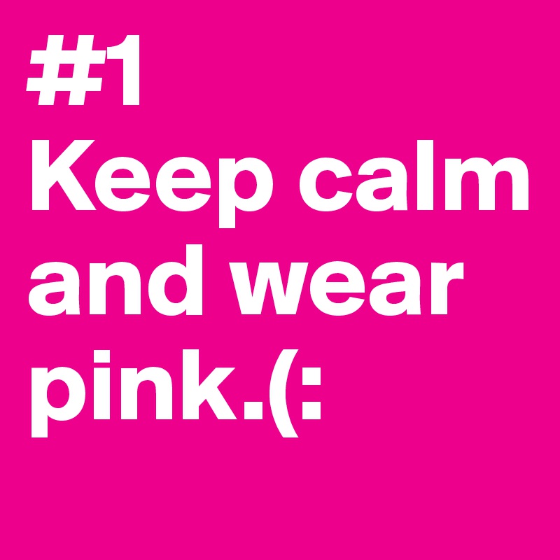 #1
Keep calm and wear pink.(: 