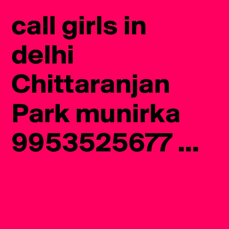 call girls in delhi Chittaranjan Park munirka 9953525677 ...

