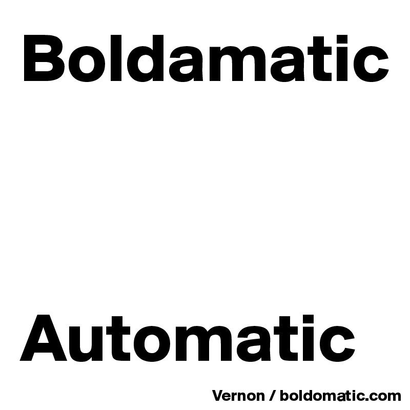Boldamatic



Automatic