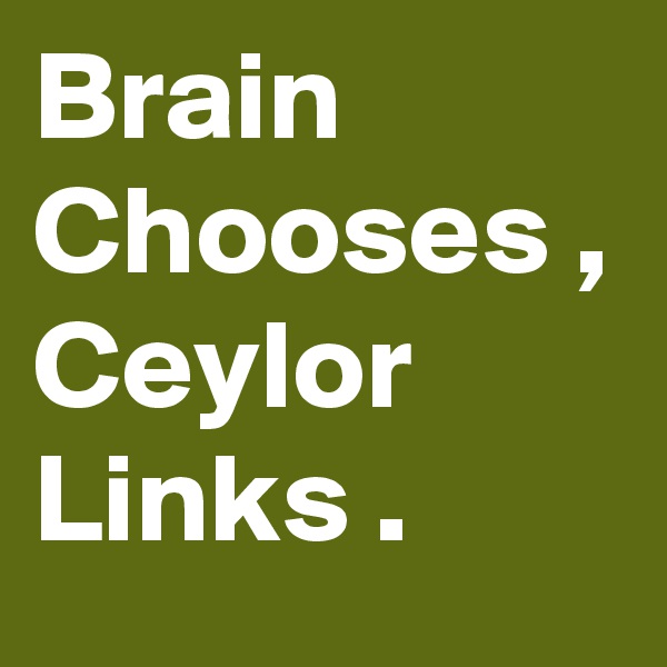 Brain Chooses ,
Ceylor Links .