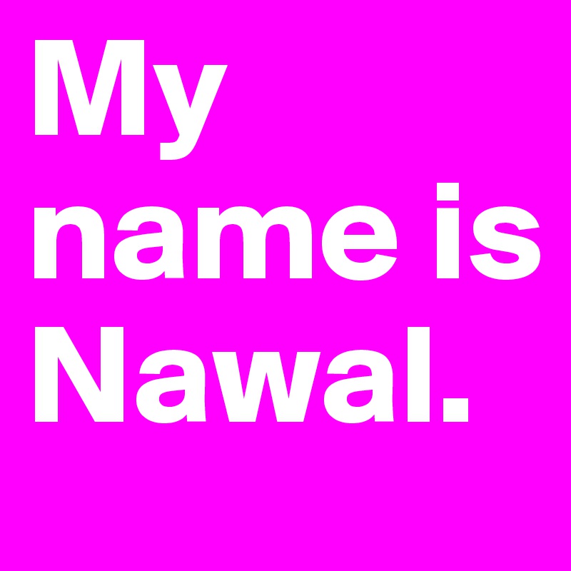 My name is Nawal.