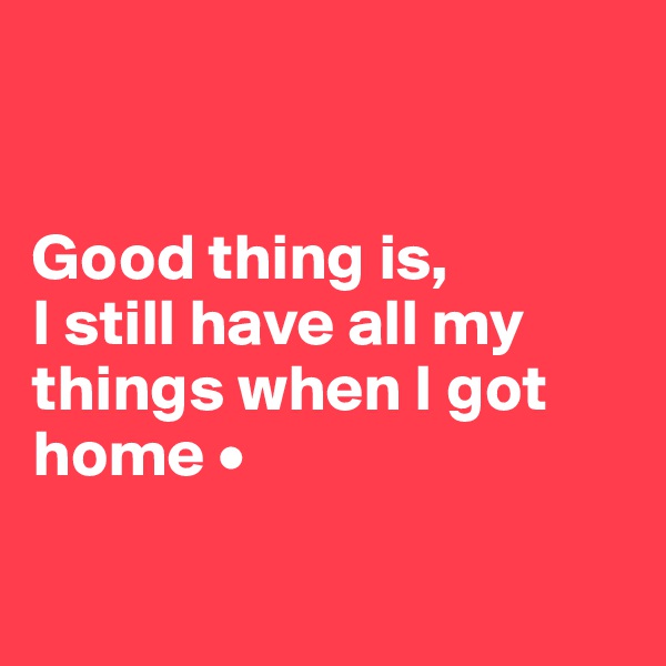 


Good thing is,
I still have all my things when I got home •

