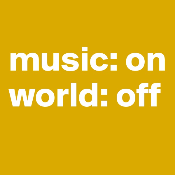 
music: on
world: off 

