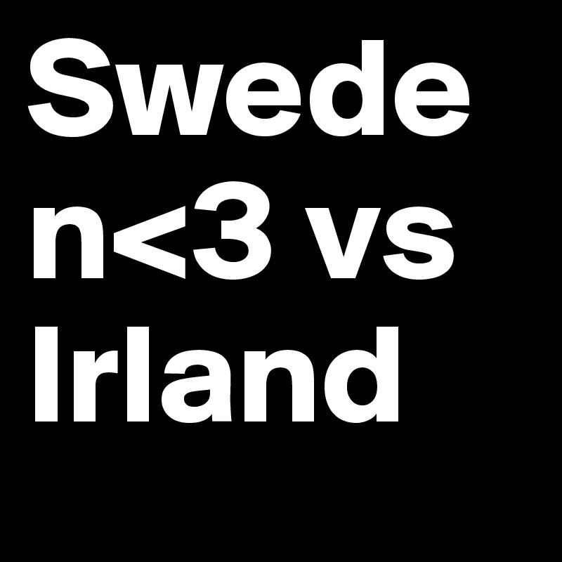 Sweden<3 vs Irland 