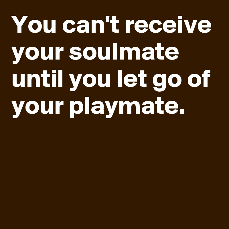 Your soulmate be can when you with t Soulmate Rejection: