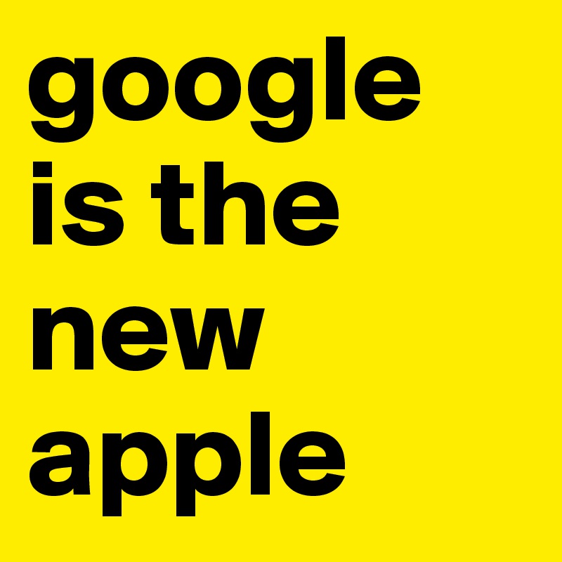 google is the new apple