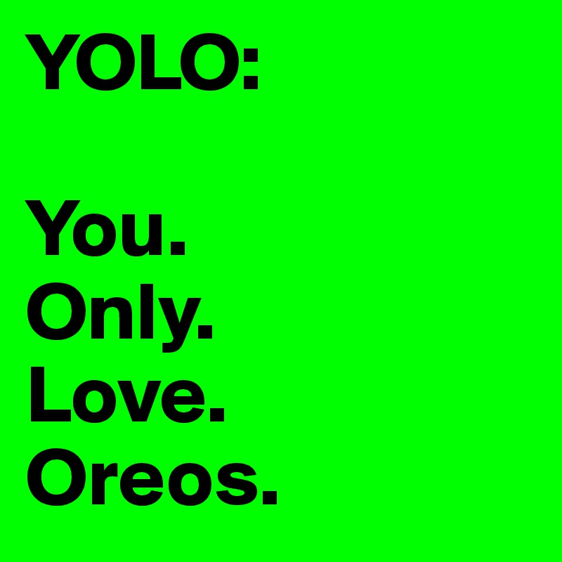 YOLO:

You.
Only.
Love.
Oreos.