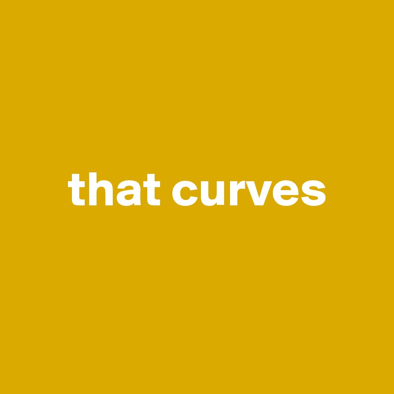 


     that curves


