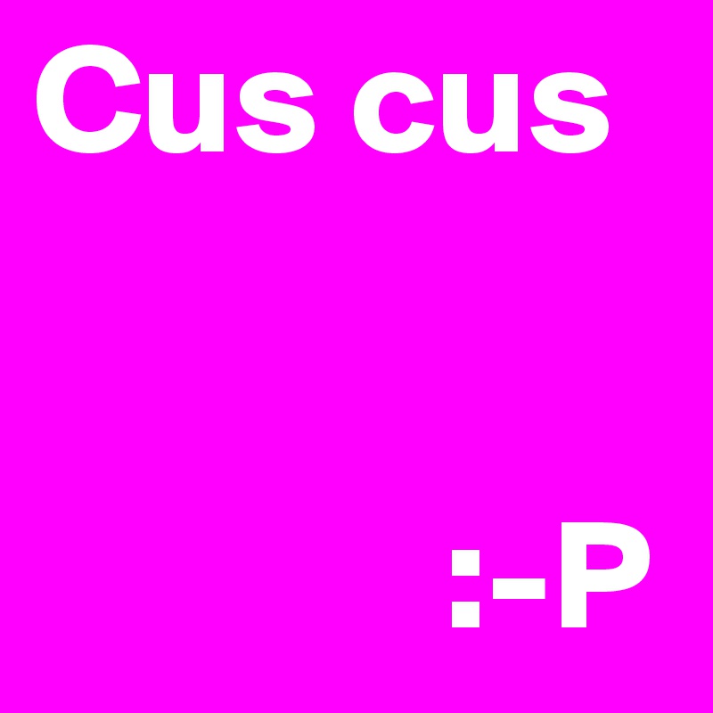 Cus cus


             :-P