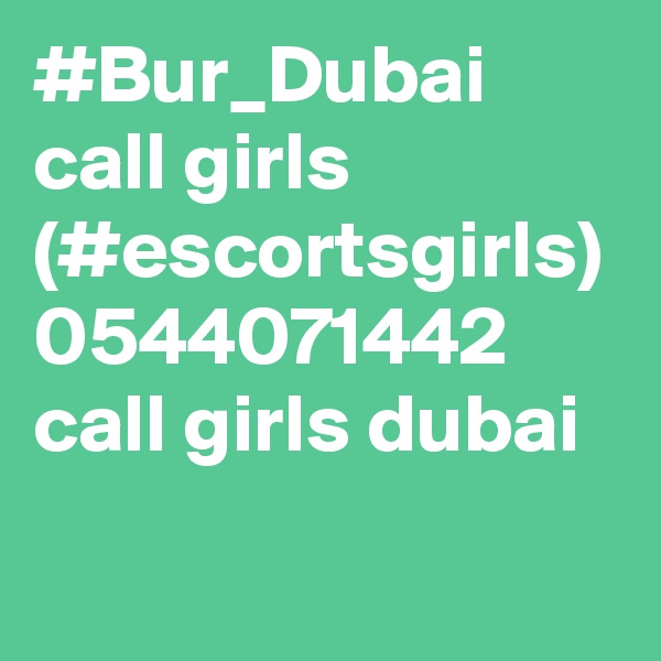 #Bur_Dubai  call girls (#escortsgirls) 0544071442 call girls dubai