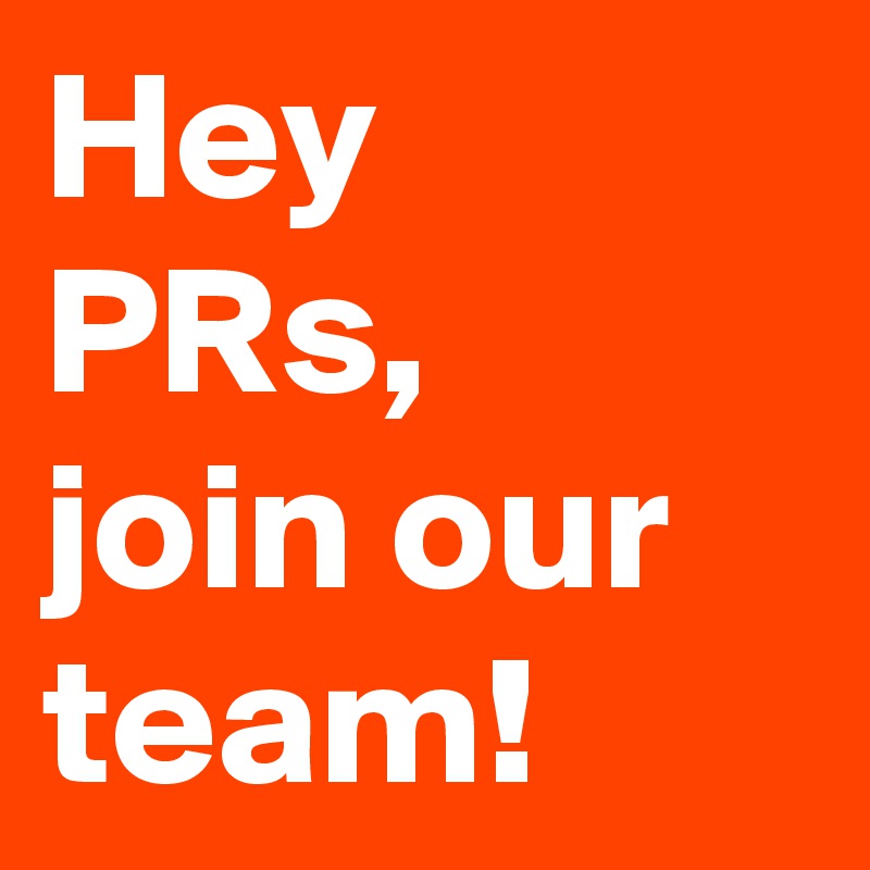 Hey PRs,
join our team!