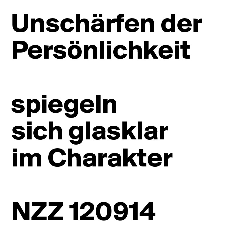 Unschärfen der Persönlichkeit

spiegeln
sich glasklar
im Charakter

NZZ 120914