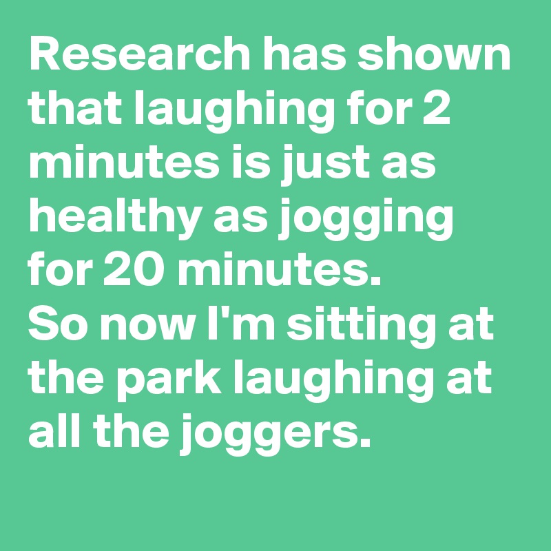 Research has shown that laughing for 2 minutes is just as healthy as ...