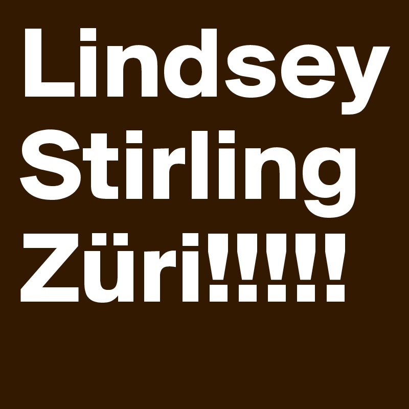 Lindsey Stirling
Züri!!!!!