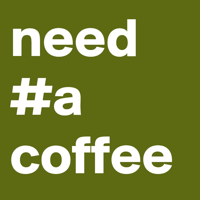 need #a coffee