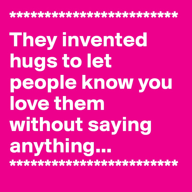 they-invented-hugs-to-let-people-know-you-love-them-without-sayin