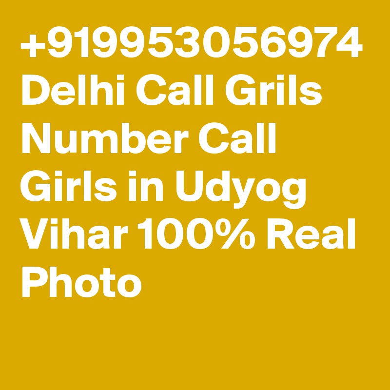 +919953056974 Delhi Call Grils Number Call Girls in Udyog Vihar 100% Real Photo
