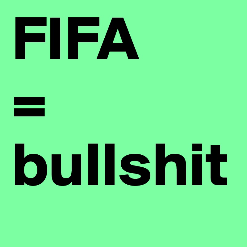 FIFA
=
bullshit