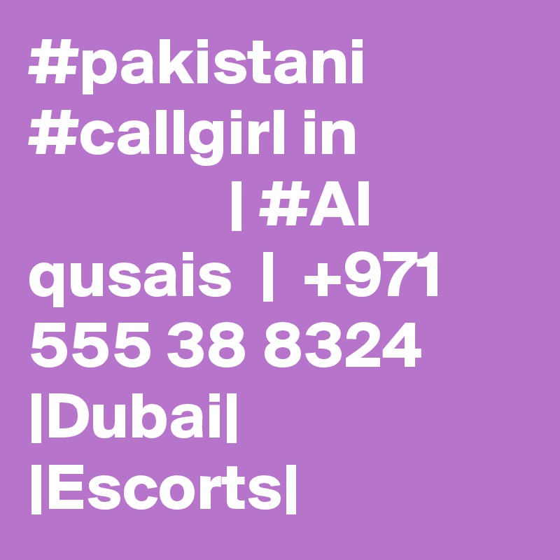 #pakistani #callgirl in                            | #Al qusais  |  +971 555 38 8324 |Dubai| |Escorts|