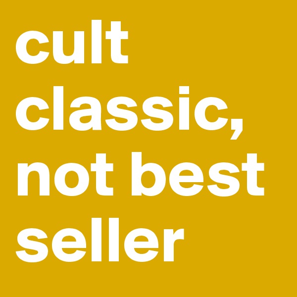 cult classic, not best seller