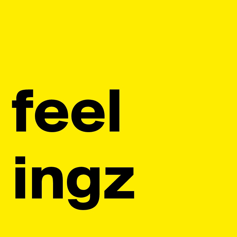 
feel ingz