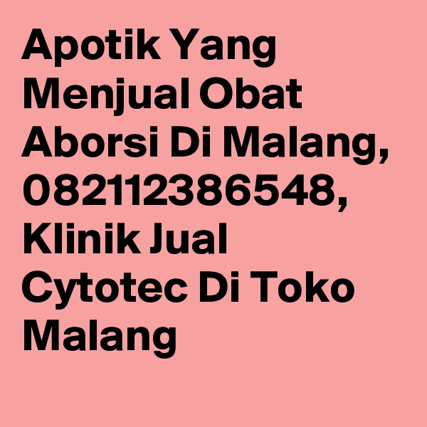 Apotik Yang Menjual Obat Aborsi Di Malang, 082112386548, Klinik Jual Cytotec Di Toko Malang