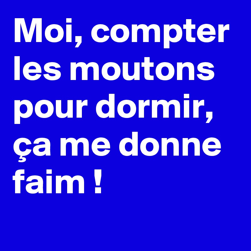 Moi, compter les moutons pour dormir, ça me donne faim !