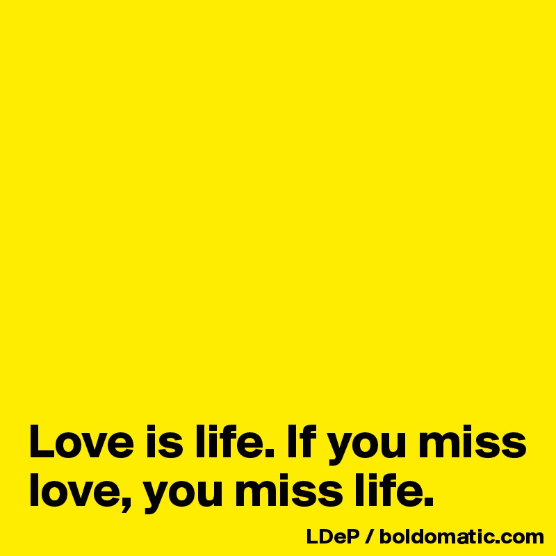 







Love is life. If you miss love, you miss life. 