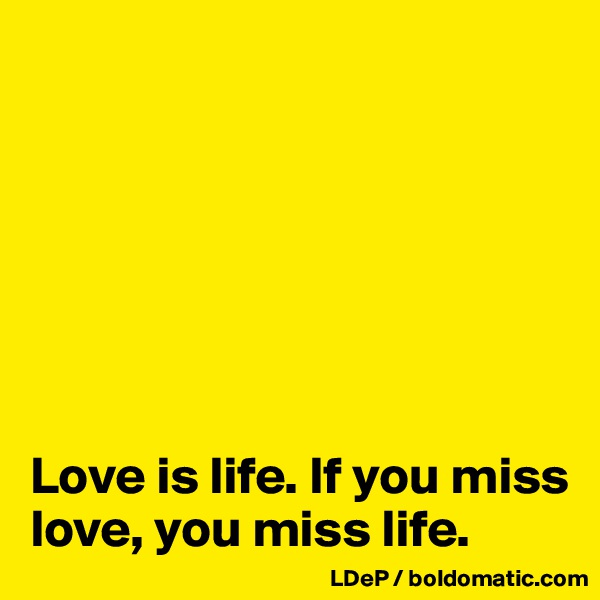 







Love is life. If you miss love, you miss life. 