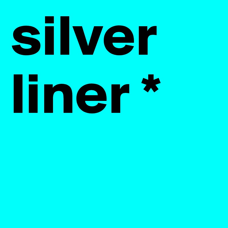 silver
liner *