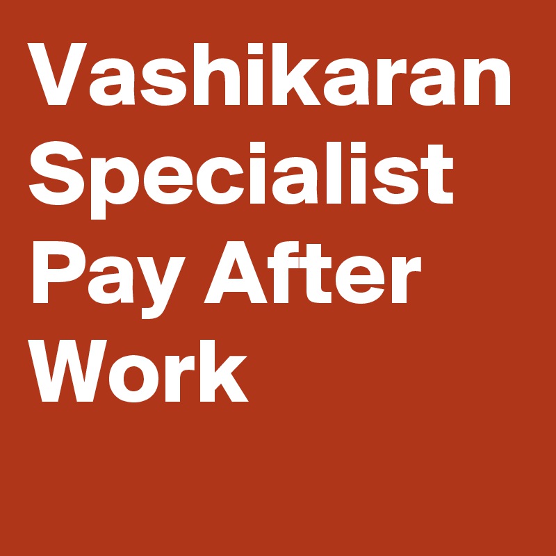 Vashikaran Specialist Pay After Work