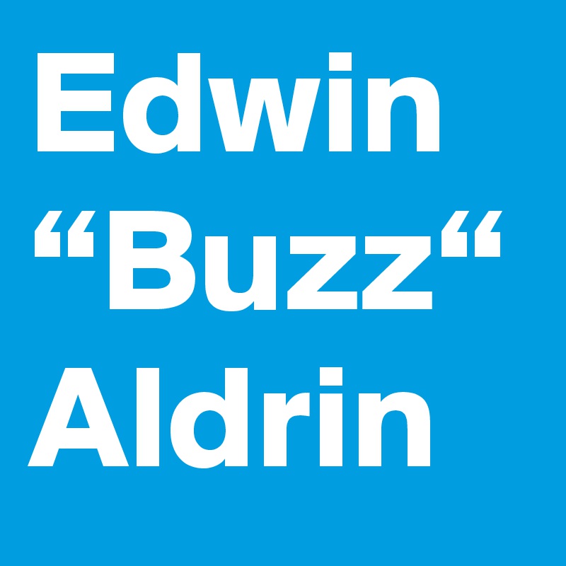 Edwin “Buzz“ Aldrin