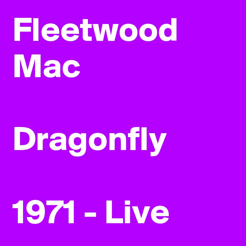 Fleetwood Mac

Dragonfly

1971 - Live