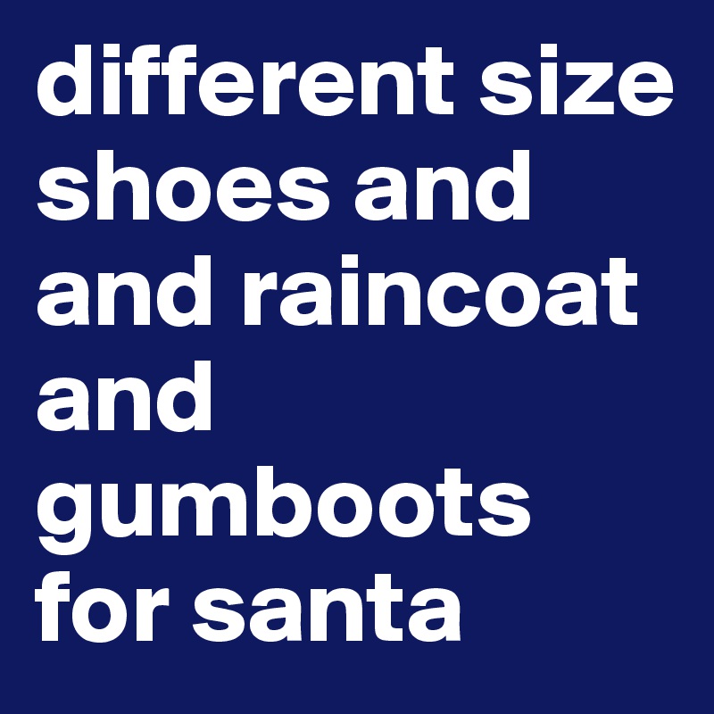 different size shoes and and raincoat and gumboots for santa