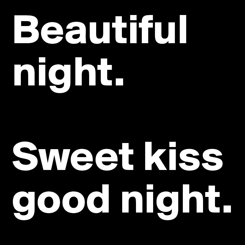 Beautiful night. 

Sweet kiss good night.