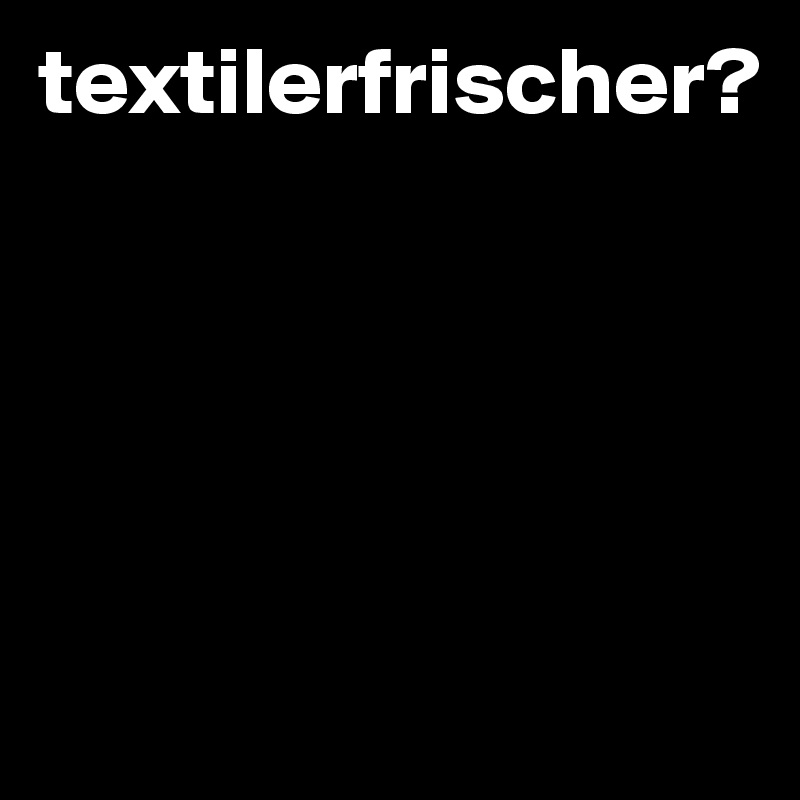 textilerfrischer? 





